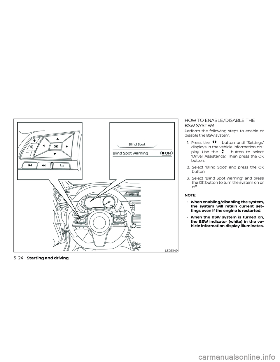 NISSAN KICKS 2019  Owner´s Manual HOW TO ENABLE/DISABLE THE
BSW SYSTEM
Perform the following steps to enable or
disable the BSW system.1. Press the
button until “Settings”
displays in the vehicle information dis-
play. Use the
but