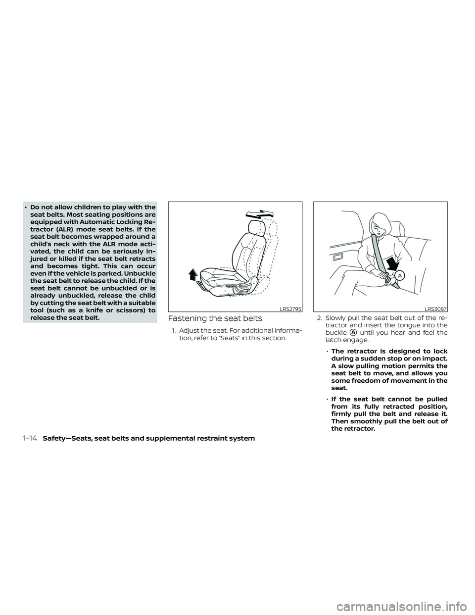 NISSAN KICKS 2019 Owner´s Manual ∙ Do not allow children to play with theseat belts. Most seating positions are
equipped with Automatic Locking Re-
tractor (ALR) mode seat belts. If the
seat belt becomes wrapped around a
child’s NISSAN KICKS 2019 Owner´s Manual ∙ Do not allow children to play with theseat belts. Most seating positions are
equipped with Automatic Locking Re-
tractor (ALR) mode seat belts. If the
seat belt becomes wrapped around a
child’s