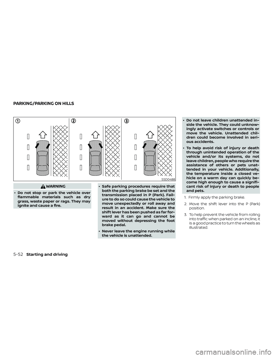 NISSAN KICKS 2019 Owner´s Manual WARNING
∙ Do not stop or park the vehicle overflammable materials such as dry
grass, waste paper or rags. They may
ignite and cause a fire. ∙ Safe parking procedures require that
both the parking NISSAN KICKS 2019 Owner´s Manual WARNING
∙ Do not stop or park the vehicle overflammable materials such as dry
grass, waste paper or rags. They may
ignite and cause a fire. ∙ Safe parking procedures require that
both the parking