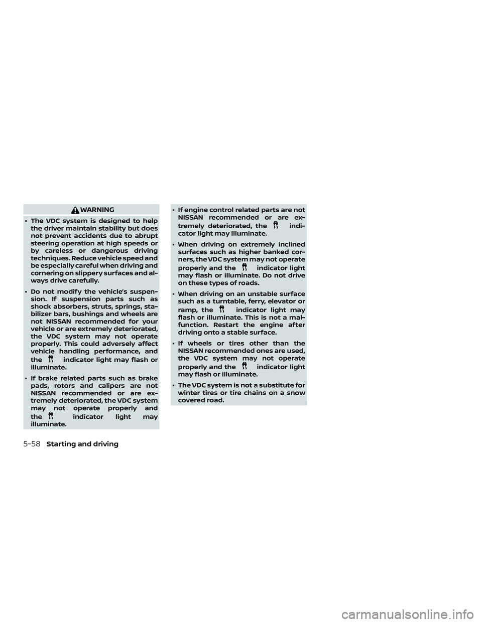 NISSAN KICKS 2019  Owner´s Manual WARNING
∙ The VDC system is designed to helpthe driver maintain stability but does
not prevent accidents due to abrupt
steering operation at high speeds or
by careless or dangerous driving
technique
