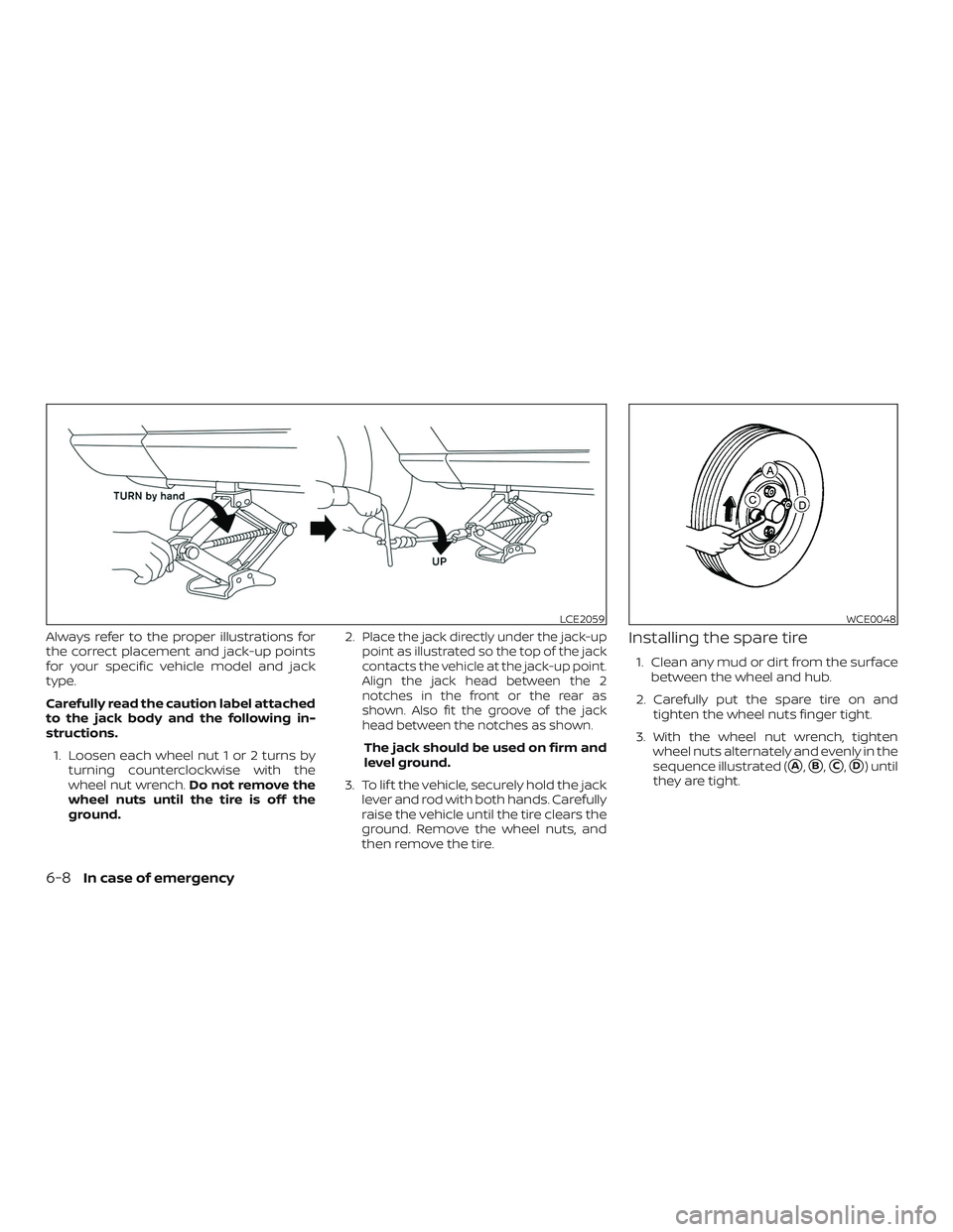 NISSAN KICKS 2019 Owner´s Manual Always refer to the proper illustrations for
the correct placement and jack-up points
for your specific vehicle model and jack
type.
Carefully read the caution label attached
to the jack body and the NISSAN KICKS 2019 Owner´s Manual Always refer to the proper illustrations for
the correct placement and jack-up points
for your specific vehicle model and jack
type.
Carefully read the caution label attached
to the jack body and the