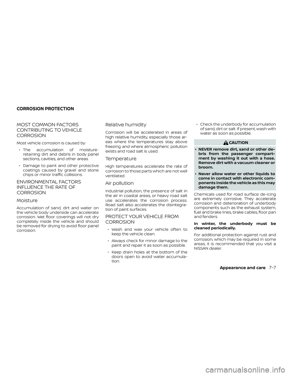 NISSAN KICKS 2019 Owner´s Manual MOST COMMON FACTORS
CONTRIBUTING TO VEHICLE
CORROSION
Most vehicle corrosion is caused by:∙ The accumulation of moisture- retaining dirt and debris in body panel
sections, cavities, and other areas. NISSAN KICKS 2019 Owner´s Manual MOST COMMON FACTORS
CONTRIBUTING TO VEHICLE
CORROSION
Most vehicle corrosion is caused by:∙ The accumulation of moisture- retaining dirt and debris in body panel
sections, cavities, and other areas.
