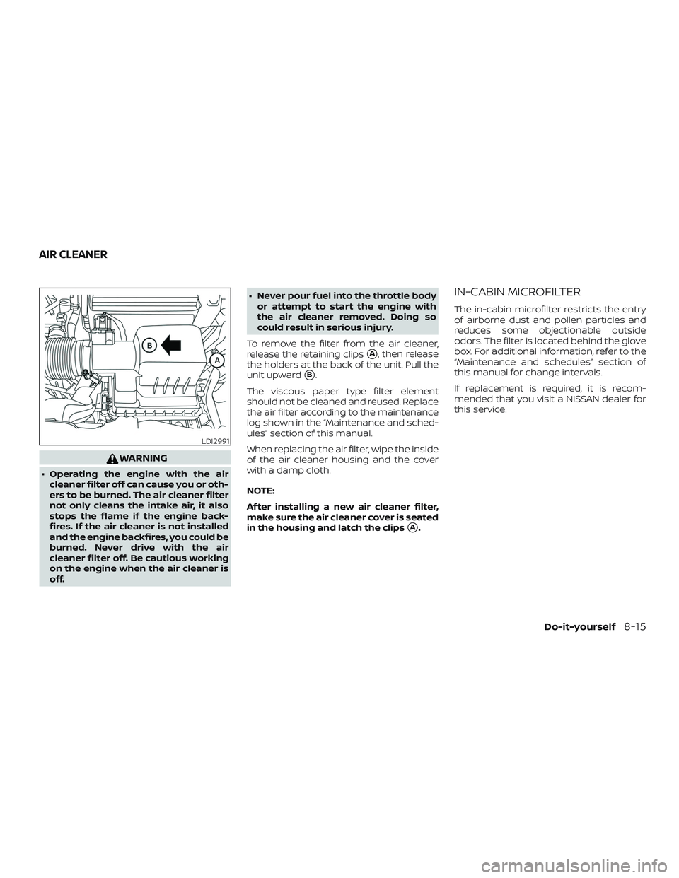 NISSAN KICKS 2019 Owner´s Manual WARNING
∙ Operating the engine with the aircleaner filter off can cause you or oth-
ers to be burned. The air cleaner filter
not only cleans the intake air, it also
stops the flame if the engine bac NISSAN KICKS 2019 Owner´s Manual WARNING
∙ Operating the engine with the aircleaner filter off can cause you or oth-
ers to be burned. The air cleaner filter
not only cleans the intake air, it also
stops the flame if the engine bac