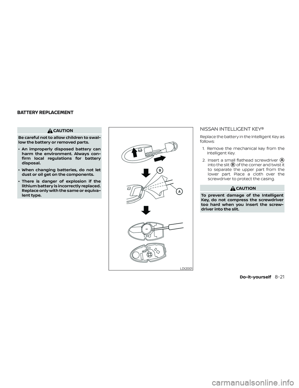 NISSAN KICKS 2019  Owner´s Manual CAUTION
Be careful not to allow children to swal-
low the battery or removed parts.
∙ An improperly disposed battery canharm the environment. Always con-
firm local regulations for battery
disposal.