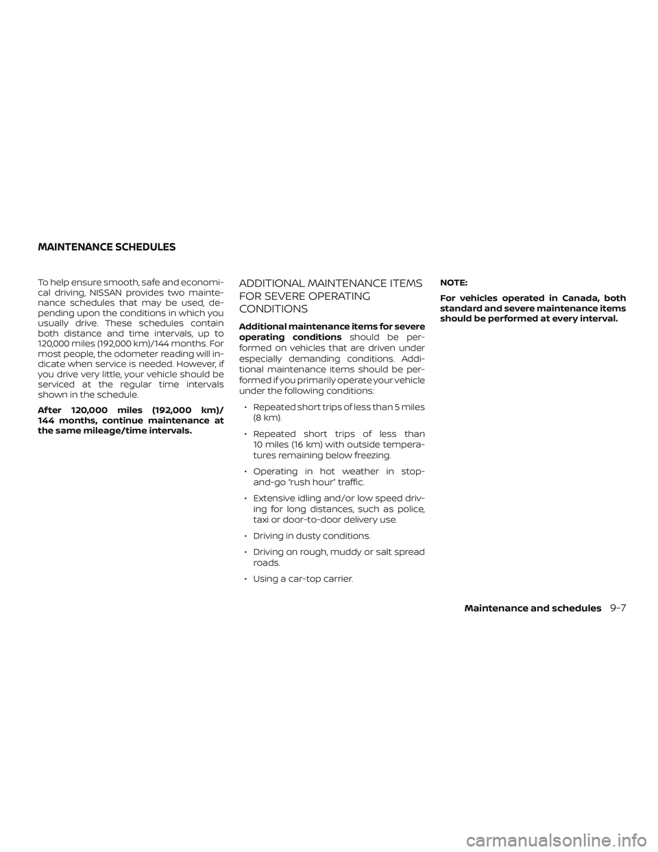 NISSAN KICKS 2019  Owner´s Manual To help ensure smooth, safe and economi-
cal driving, NISSAN provides two mainte-
nance schedules that may be used, de-
pending upon the conditions in which you
usually drive. These schedules contain
