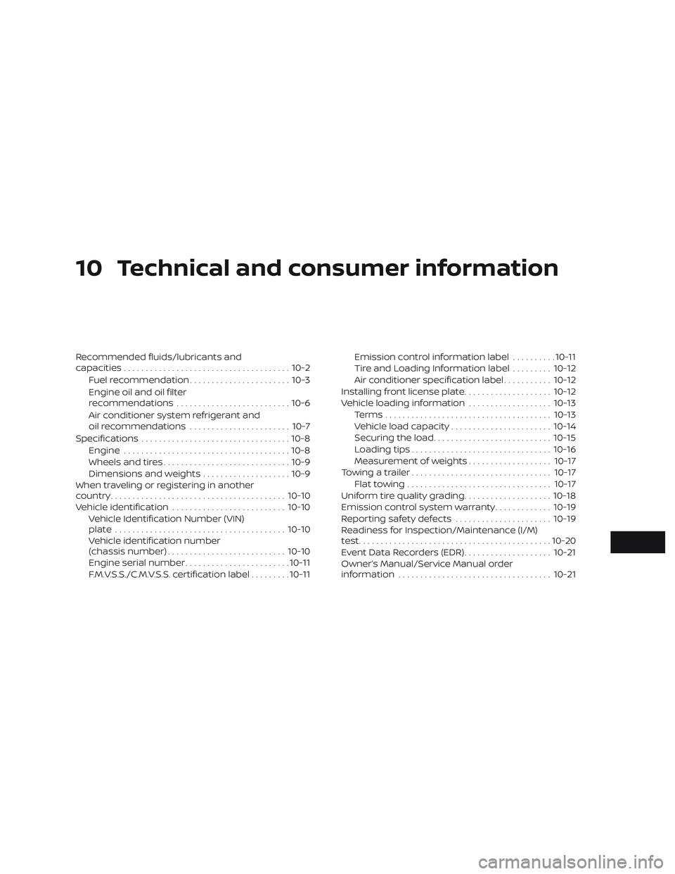 NISSAN KICKS 2019 Owner´s Manual 10 Technical and consumer information
Recommended fluids/lubricants and
capacities...................................... 10-2
Fuel recommendation ....................... 10-3
Engine oil and oil filter NISSAN KICKS 2019 Owner´s Manual 10 Technical and consumer information
Recommended fluids/lubricants and
capacities...................................... 10-2
Fuel recommendation ....................... 10-3
Engine oil and oil filter