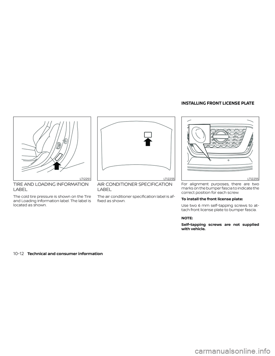 NISSAN KICKS 2019  Owner´s Manual TIRE AND LOADING INFORMATION
LABEL
The cold tire pressure is shown on the Tire
and Loading Information label. The label is
located as shown.
AIR CONDITIONER SPECIFICATION
LABEL
The air conditioner spe