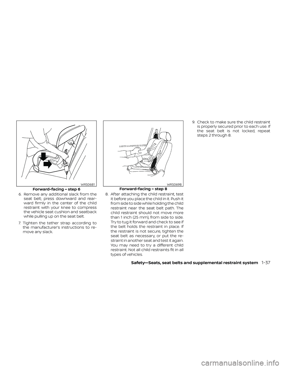 NISSAN KICKS 2019 Owner´s Manual 6. Remove any additional slack from theseat belt; press downward and rear-
ward firmly in the center of the child
restraint with your knee to compress
the vehicle seat cushion and seatback
while pulli NISSAN KICKS 2019 Owner´s Manual 6. Remove any additional slack from theseat belt; press downward and rear-
ward firmly in the center of the child
restraint with your knee to compress
the vehicle seat cushion and seatback
while pulli