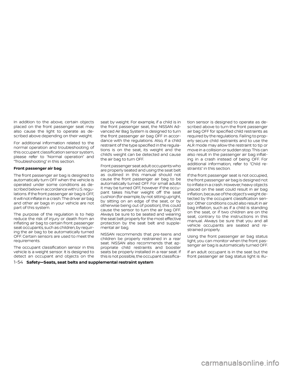 NISSAN KICKS 2019  Owner´s Manual In addition to the above, certain objects
placed on the front passenger seat may
also cause the light to operate as de-
scribed above depending on their weight.
For additional information related to t