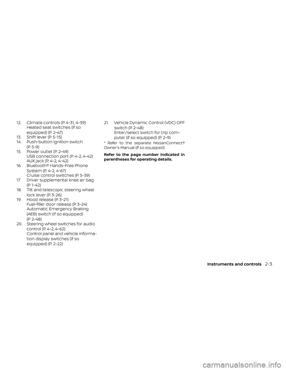 NISSAN KICKS 2019 Owner´s Manual 12. Climate controls (P. 4-31, 4-39)Heated seat switches (if so
equipped) (P. 2-47)
13. Shif t lever (P. 5-15)
14. Push-button ignition switch
(P. 5-9)
15. Power outlet (P. 2-49) USB connection port ( NISSAN KICKS 2019 Owner´s Manual 12. Climate controls (P. 4-31, 4-39)Heated seat switches (if so
equipped) (P. 2-47)
13. Shif t lever (P. 5-15)
14. Push-button ignition switch
(P. 5-9)
15. Power outlet (P. 2-49) USB connection port (
