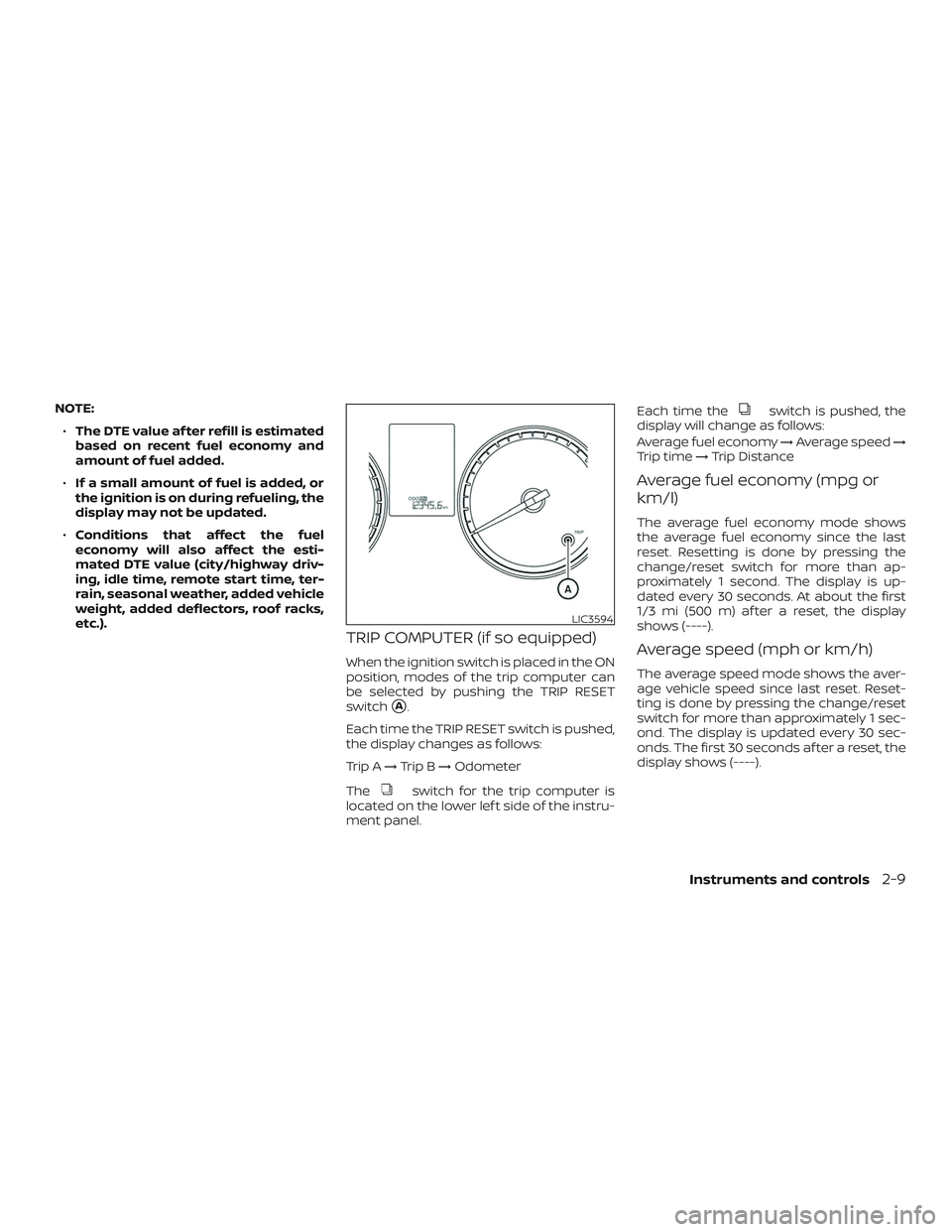 NISSAN KICKS 2019 Owner´s Manual NOTE:∙ The DTE value af ter refill is estimated
based on recent fuel economy and
amount of fuel added.
∙ If a small amount of fuel is added, or
the ignition is on during refueling, the
display may NISSAN KICKS 2019 Owner´s Manual NOTE:∙ The DTE value af ter refill is estimated
based on recent fuel economy and
amount of fuel added.
∙ If a small amount of fuel is added, or
the ignition is on during refueling, the
display may