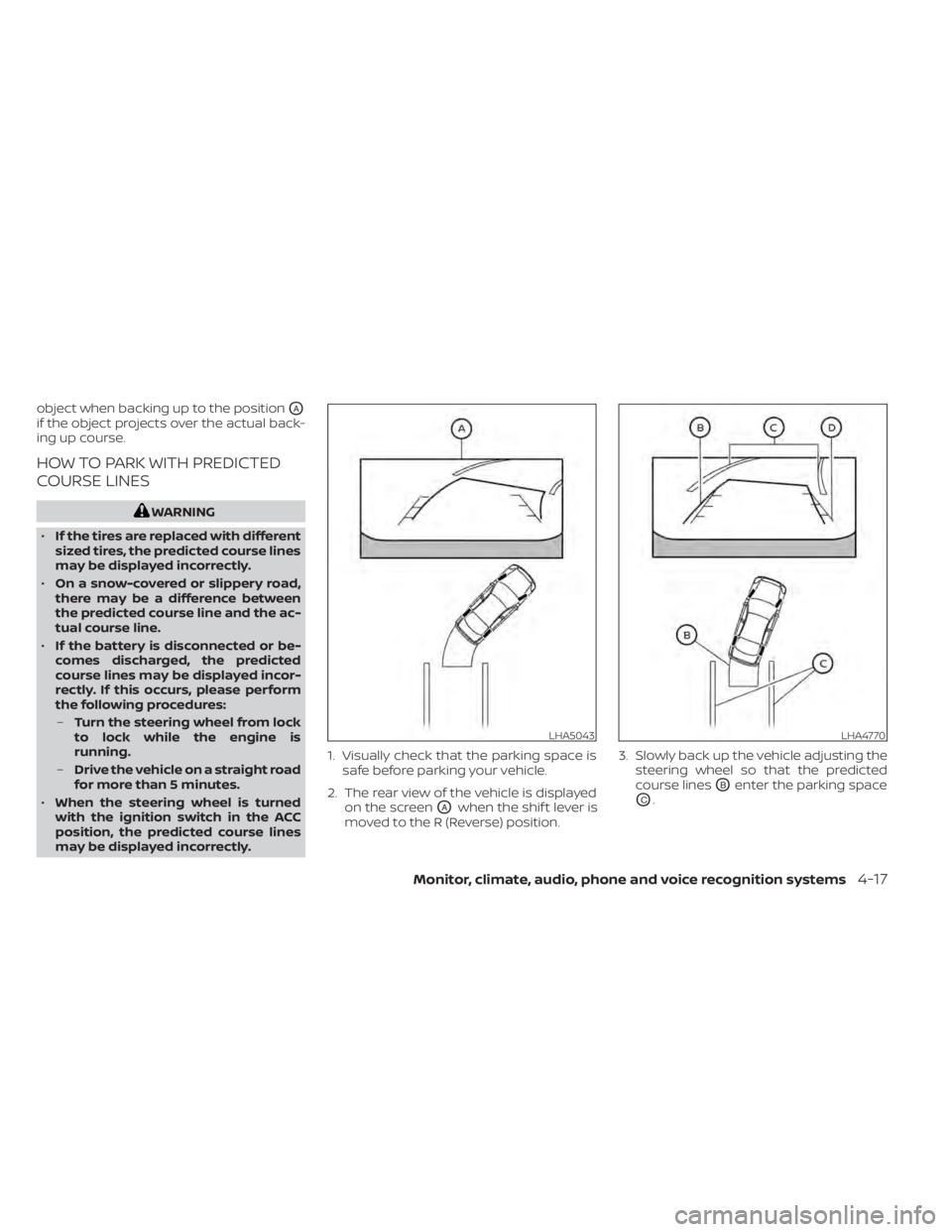 NISSAN MAXIMA 2021  Owner´s Manual object when backing up to the positionOA
if the object projects over the actual back-
ing up course.
HOW TO PARK WITH PREDICTED
COURSE LINES
WARNING
• If the tires are replaced with different
sized 