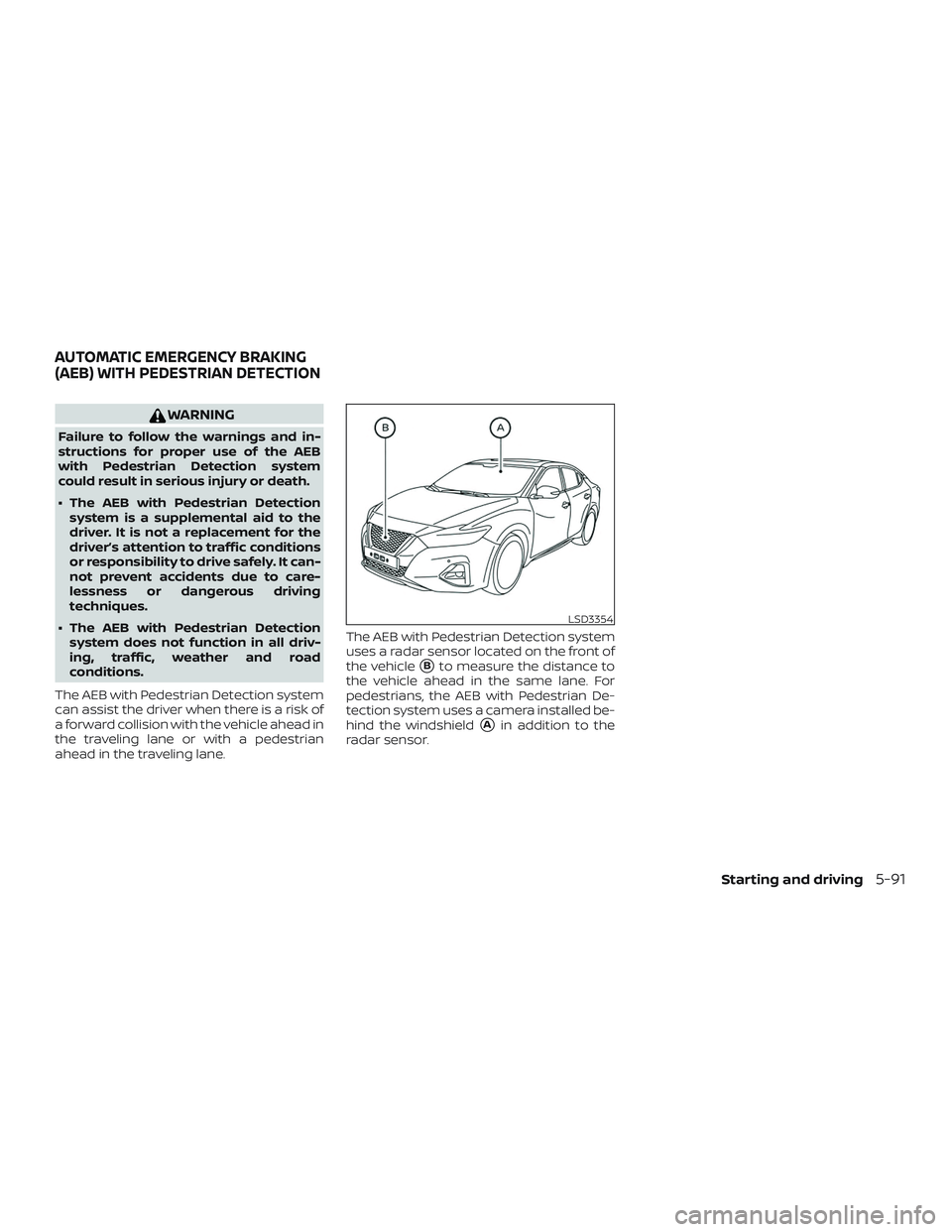 NISSAN MAXIMA 2020  Owner´s Manual WARNING
Failure to follow the warnings and in-
structions for proper use of the AEB
with Pedestrian Detection system
could result in serious injury or death.
∙ The AEB with Pedestrian Detectionsyste