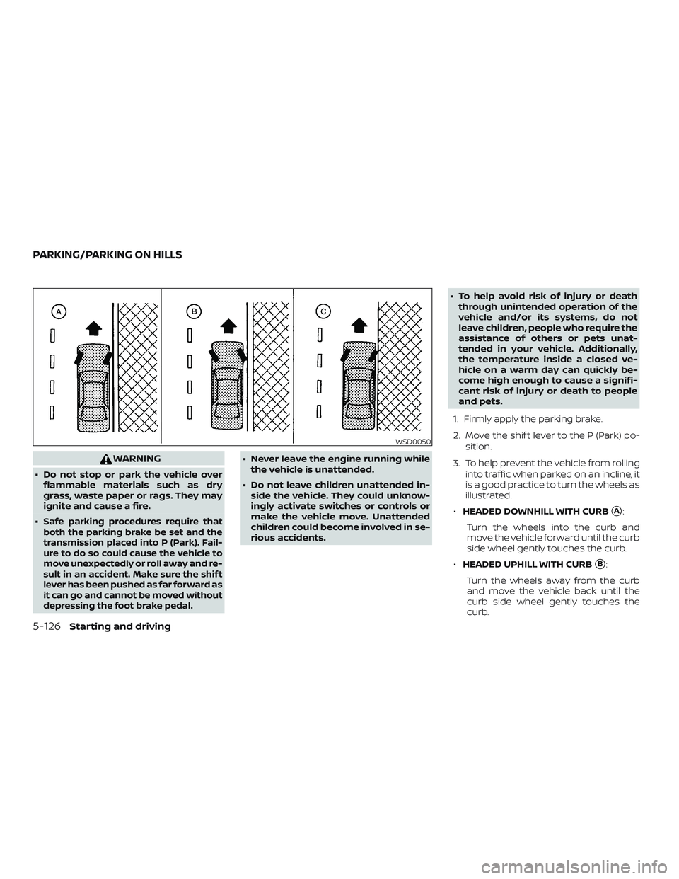 NISSAN MAXIMA 2019  Owner´s Manual WARNING
∙ Do not stop or park the vehicle overflammable materials such as dry
grass, waste paper or rags. They may
ignite and cause a fire.
∙
Safe parking procedures require that
both the parking 