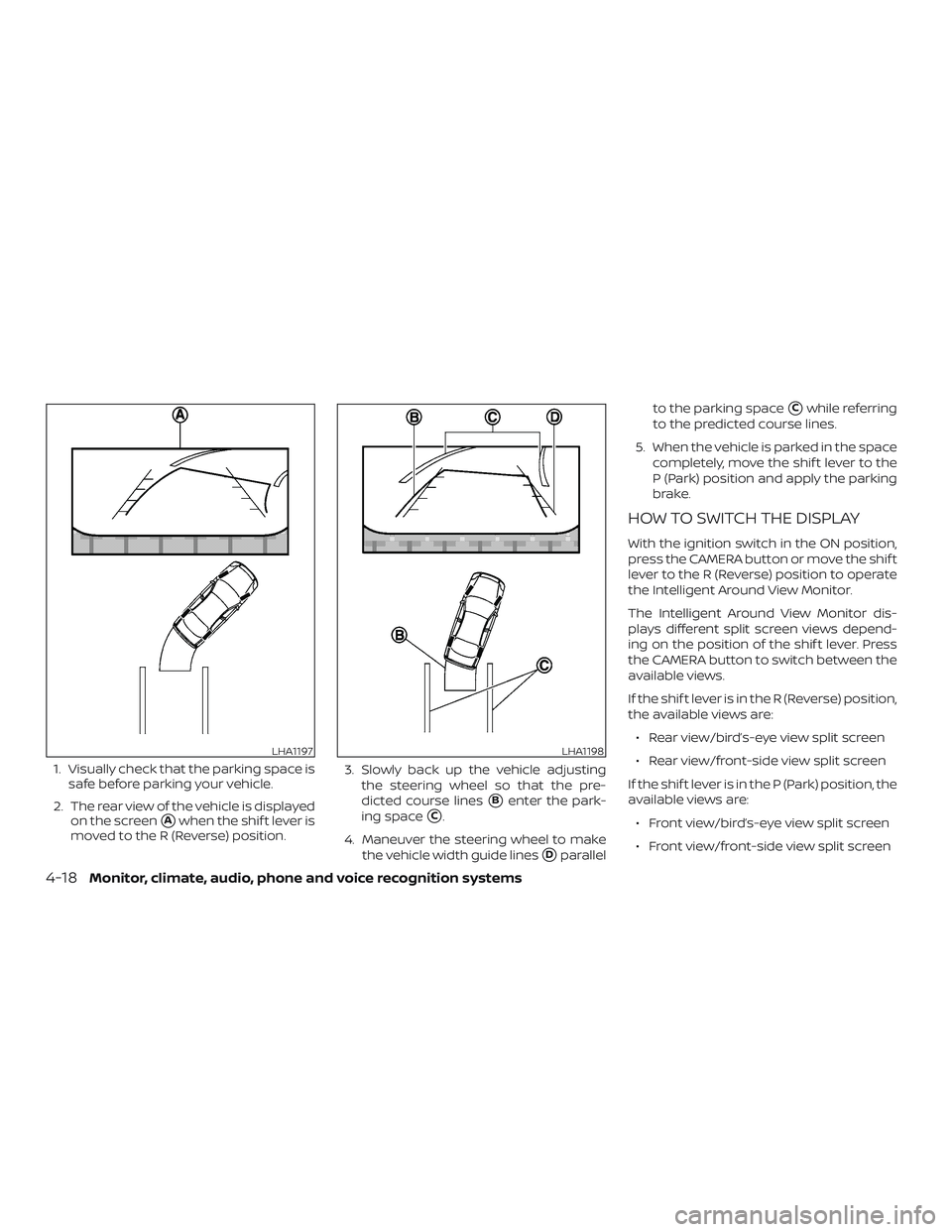 NISSAN MAXIMA 2018 Owner´s Manual 1. Visually check that the parking space issafe before parking your vehicle.
2. The rear view of the vehicle is displayed on the screen
Awhen the shif t lever is
moved to the R (Reverse) position. 3. NISSAN MAXIMA 2018 Owner´s Manual 1. Visually check that the parking space issafe before parking your vehicle.
2. The rear view of the vehicle is displayed on the screen
Awhen the shif t lever is
moved to the R (Reverse) position. 3.