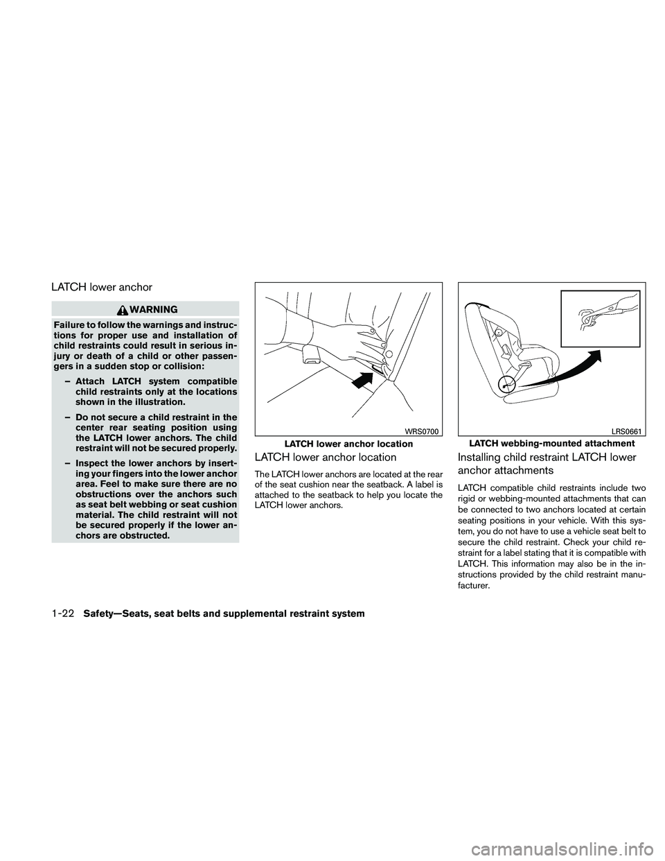 NISSAN MAXIMA 2011 Owner´s Manual LATCH lower anchor
WARNING
Failure to follow the warnings and instruc-
tions for proper use and installation of
child restraints could result in serious in-
jury or death of a child or other passen-
g NISSAN MAXIMA 2011 Owner´s Manual LATCH lower anchor
WARNING
Failure to follow the warnings and instruc-
tions for proper use and installation of
child restraints could result in serious in-
jury or death of a child or other passen-
g
