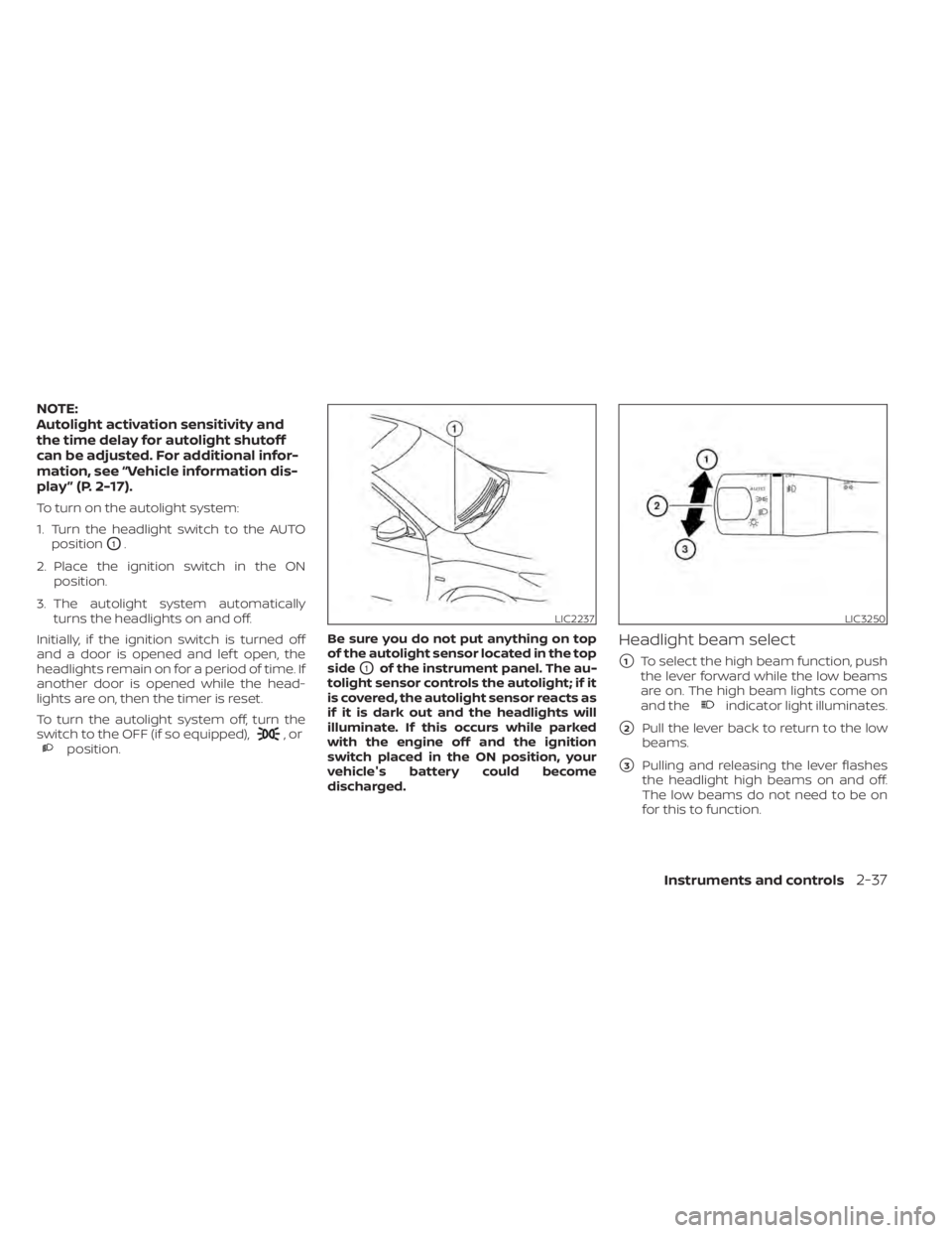 NISSAN MURANO 2021 Owner´s Manual NOTE:
Autolight activation sensitivity and
the time delay for autolight shutoff
can be adjusted. For additional infor-
mation, see “Vehicle information dis-
play ” (P. 2-17).
To turn on the autoli NISSAN MURANO 2021 Owner´s Manual NOTE:
Autolight activation sensitivity and
the time delay for autolight shutoff
can be adjusted. For additional infor-
mation, see “Vehicle information dis-
play ” (P. 2-17).
To turn on the autoli