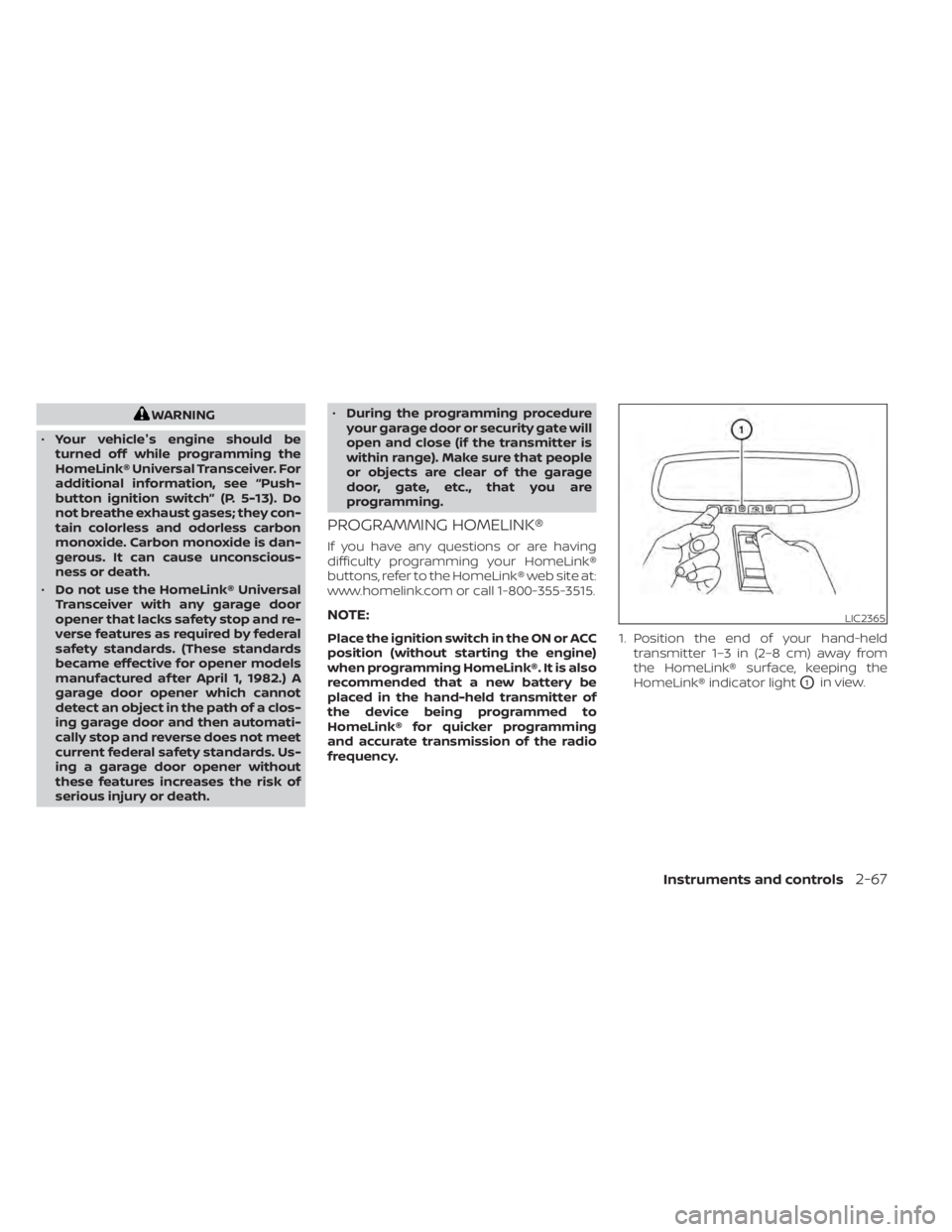 NISSAN MURANO 2021 Owner´s Manual WARNING
• Your vehicle's engine should be
turned off while programming the
HomeLink® Universal Transceiver. For
additional information, see “Push-
button ignition switch” (P. 5-13). Do
not NISSAN MURANO 2021 Owner´s Manual WARNING
• Your vehicle's engine should be
turned off while programming the
HomeLink® Universal Transceiver. For
additional information, see “Push-
button ignition switch” (P. 5-13). Do
not
