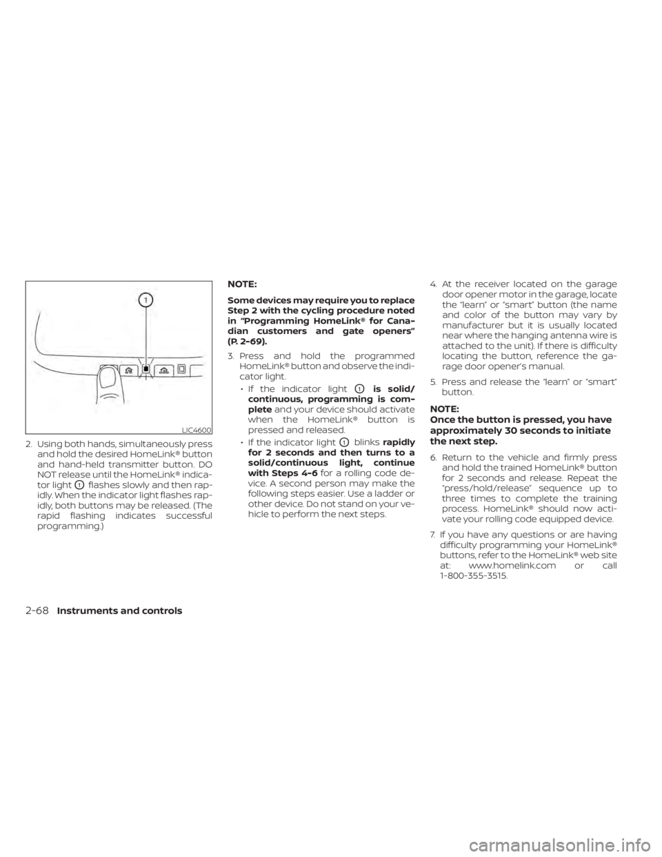 NISSAN MURANO 2021 Owner´s Manual 2. Using both hands, simultaneously pressand hold the desired HomeLink® button
and hand-held transmitter button. DO
NOT release until the HomeLink® indica-
tor light
O1flashes slowly and then rap-
i NISSAN MURANO 2021 Owner´s Manual 2. Using both hands, simultaneously pressand hold the desired HomeLink® button
and hand-held transmitter button. DO
NOT release until the HomeLink® indica-
tor light
O1flashes slowly and then rap-
i