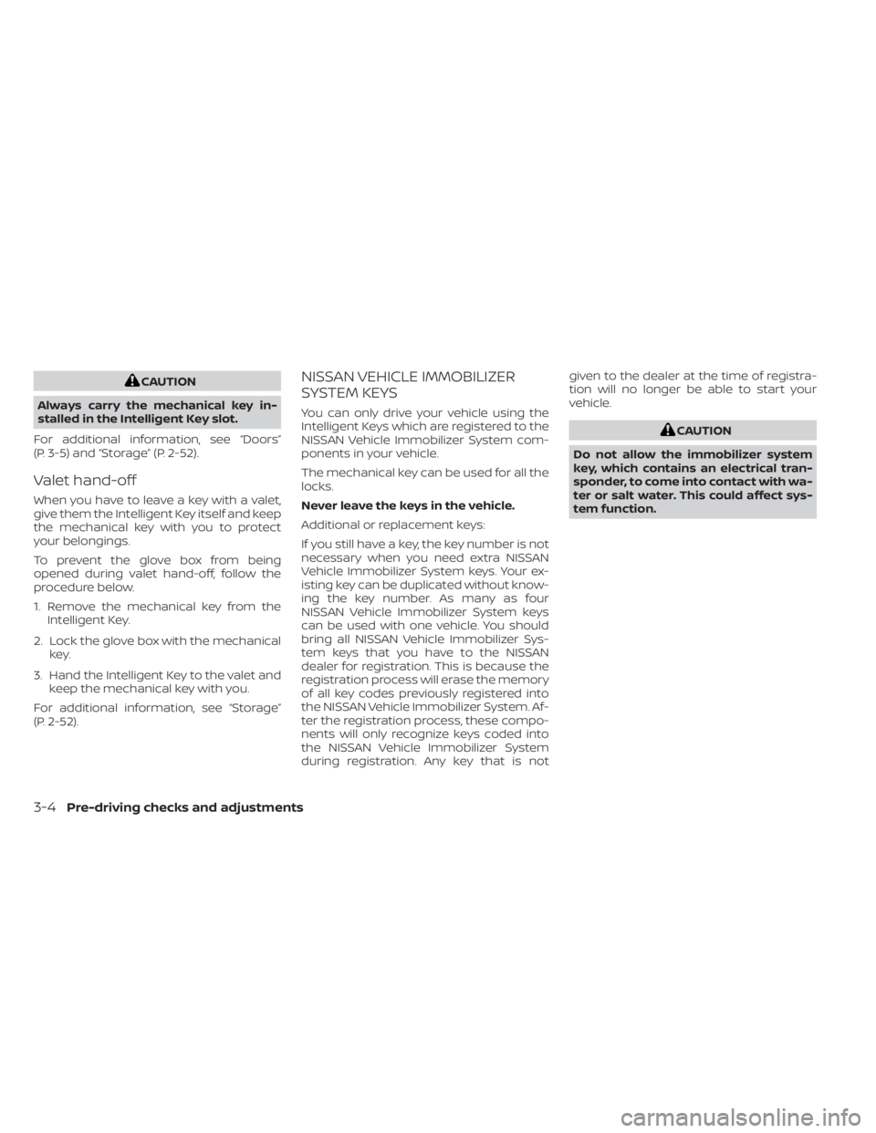 NISSAN MURANO 2021 Owner´s Manual CAUTION
Always carry the mechanical key in-
stalled in the Intelligent Key slot.
For additional information, see “Doors”
(P. 3-5) and “Storage” (P. 2-52).
Valet hand-off
When you have to leave NISSAN MURANO 2021 Owner´s Manual CAUTION
Always carry the mechanical key in-
stalled in the Intelligent Key slot.
For additional information, see “Doors”
(P. 3-5) and “Storage” (P. 2-52).
Valet hand-off
When you have to leave