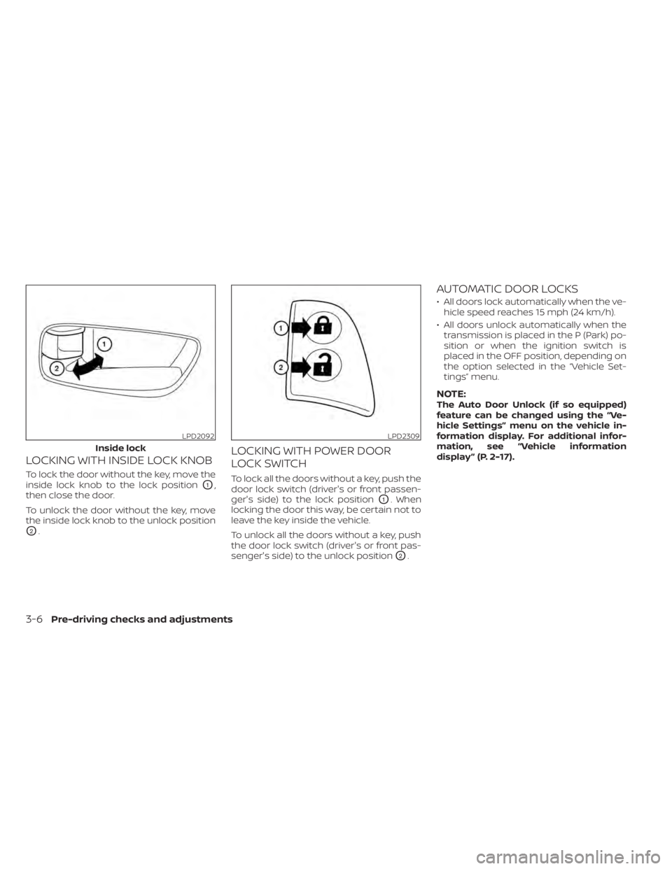 NISSAN MURANO 2021 Owner´s Manual LOCKING WITH INSIDE LOCK KNOB
To lock the door without the key, move the
inside lock knob to the lock position
O1,
then close the door.
To unlock the door without the key, move
the inside lock knob to NISSAN MURANO 2021 Owner´s Manual LOCKING WITH INSIDE LOCK KNOB
To lock the door without the key, move the
inside lock knob to the lock position
O1,
then close the door.
To unlock the door without the key, move
the inside lock knob to
