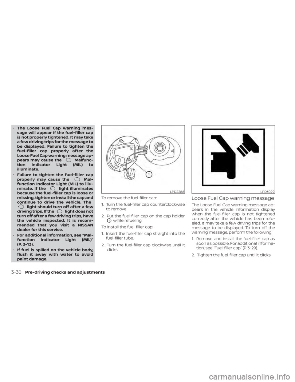 NISSAN MURANO 2021 Owner´s Manual •The Loose Fuel Cap warning mes-
sage will appear if the fuel-filler cap
is not properly tightened. It may take
a few driving trips for the message to
be displayed. Failure to tighten the
fuel-fille NISSAN MURANO 2021 Owner´s Manual •The Loose Fuel Cap warning mes-
sage will appear if the fuel-filler cap
is not properly tightened. It may take
a few driving trips for the message to
be displayed. Failure to tighten the
fuel-fille