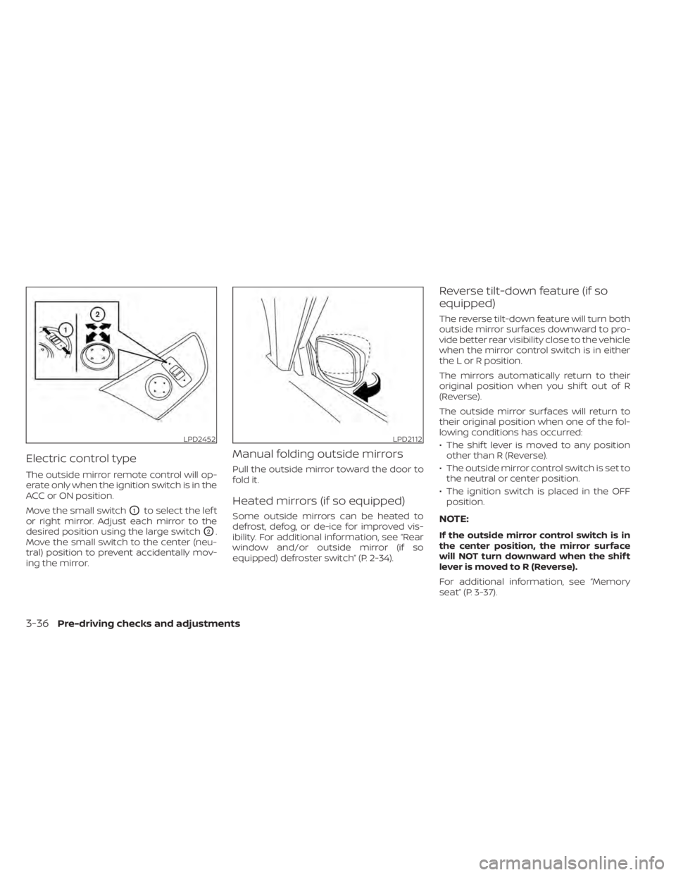 NISSAN MURANO 2021 Owner´s Manual Electric control type
The outside mirror remote control will op-
erate only when the ignition switch is in the
ACC or ON position.
Move the small switch
O1to select the lef t
or right mirror. Adjust e NISSAN MURANO 2021 Owner´s Manual Electric control type
The outside mirror remote control will op-
erate only when the ignition switch is in the
ACC or ON position.
Move the small switch
O1to select the lef t
or right mirror. Adjust e
