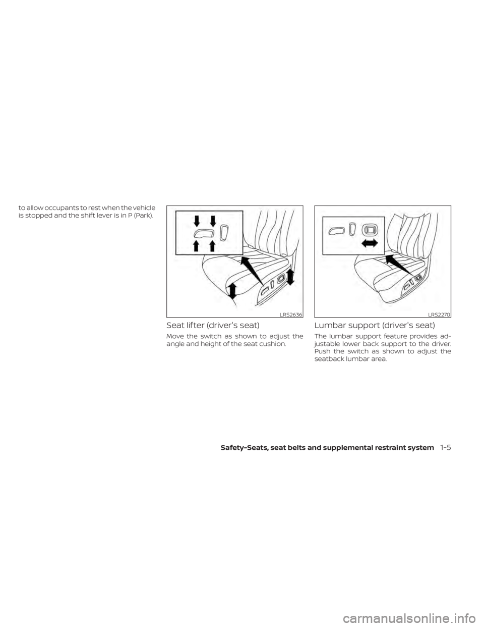 NISSAN MURANO 2021  Owner´s Manual to allow occupants to rest when the vehicle
is stopped and the shif t lever is in P (Park).
Seat lif ter (driver's seat)
Move the switch as shown to adjust the
angle and height of the seat cushion