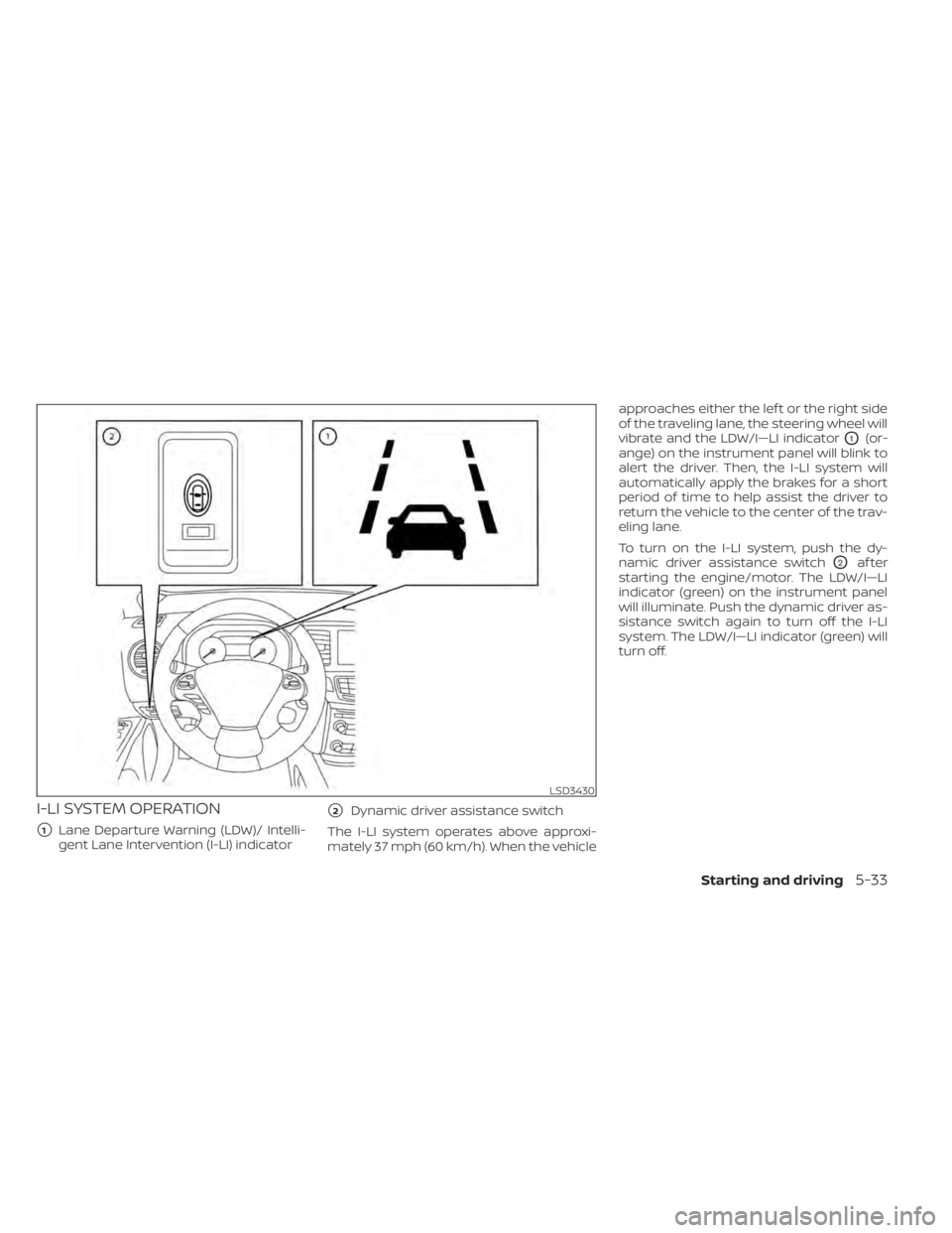 NISSAN MURANO 2021  Owner´s Manual I-LI SYSTEM OPERATION
1Lane Departure Warning (LDW)/ Intelli-
gent Lane Intervention (I-LI) indicator
2Dynamic driver assistance switch
The I-LI system operates above approxi-
mately 37 mph (60 km/h