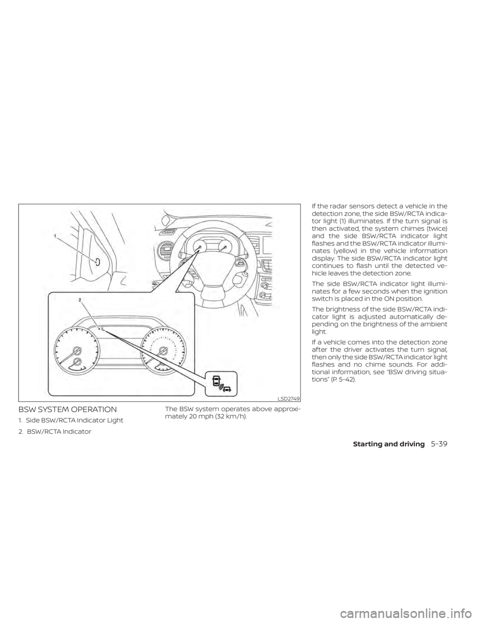 NISSAN MURANO 2021 Owner´s Manual BSW SYSTEM OPERATION
1. Side BSW/RCTA Indicator Light
2. BSW/RCTA IndicatorThe BSW system operates above approxi-
mately 20 mph (32 km/h).If the radar sensors detect a vehicle in the
detection zone, t NISSAN MURANO 2021 Owner´s Manual BSW SYSTEM OPERATION
1. Side BSW/RCTA Indicator Light
2. BSW/RCTA IndicatorThe BSW system operates above approxi-
mately 20 mph (32 km/h).If the radar sensors detect a vehicle in the
detection zone, t