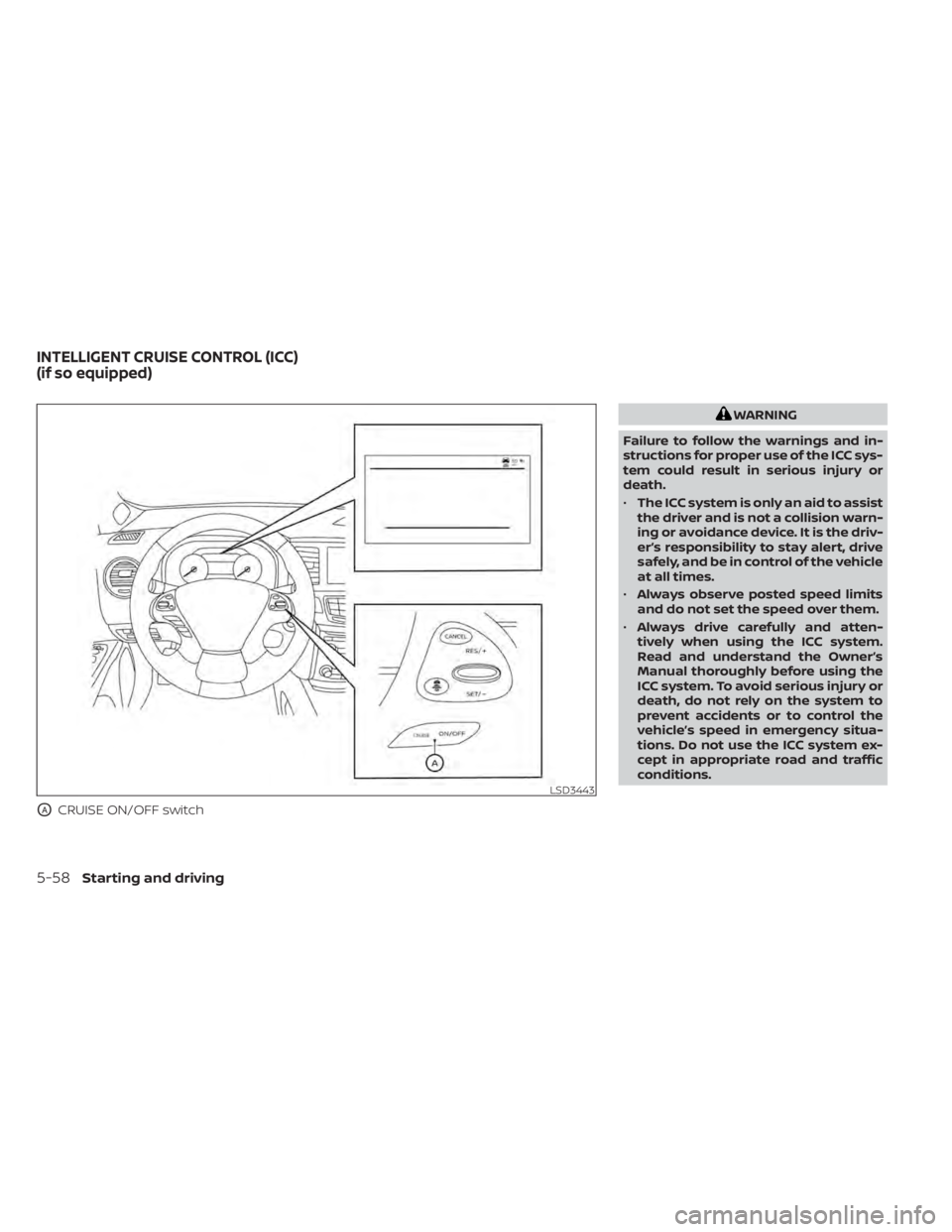 NISSAN MURANO 2021  Owner´s Manual OACRUISE ON/OFF switch
WARNING
Failure to follow the warnings and in-
structions for proper use of the ICC sys-
tem could result in serious injury or
death.
• The ICC system is only an aid to assist