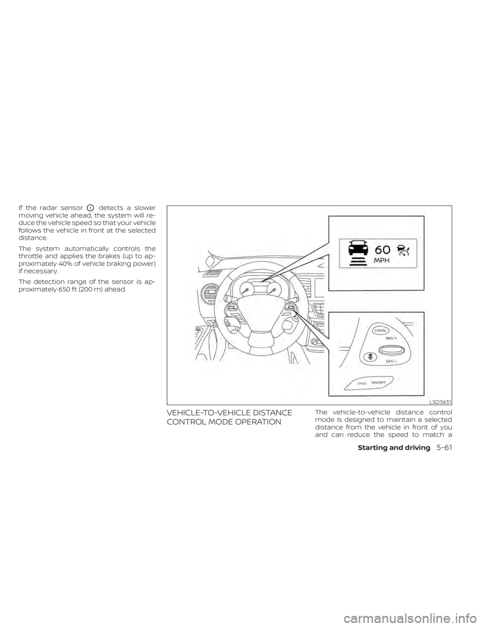 NISSAN MURANO 2021  Owner´s Manual If the radar sensorO1detects a slower
moving vehicle ahead, the system will re-
duce the vehicle speed so that your vehicle
follows the vehicle in front at the selected
distance.
The system automatica