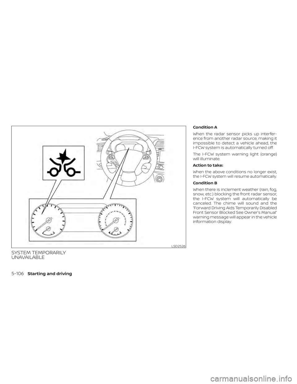 NISSAN MURANO 2021  Owner´s Manual SYSTEM TEMPORARILY
UNAVAILABLE
Condition A
When the radar sensor picks up interfer-
ence from another radar source, making it
impossible to detect a vehicle ahead, the
I-FCW system is automatically tu