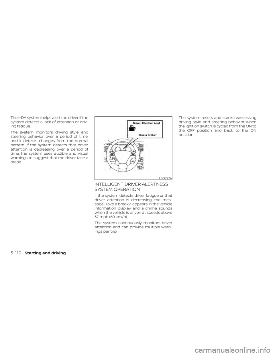 NISSAN MURANO 2021  Owner´s Manual The I–DA system helps alert the driver if the
system detects a lack of attention or driv-
ing fatigue.
The system monitors driving style and
steering behavior over a period of time,
and it detects c