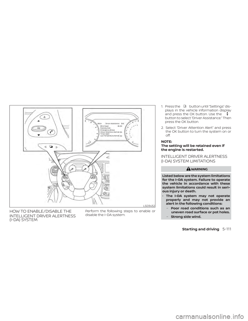 NISSAN MURANO 2021  Owner´s Manual HOW TO ENABLE/DISABLE THE
INTELLIGENT DRIVER ALERTNESS
(I-DA) SYSTEMPerform the following steps to enable or
disable the I–DA system.1. Press the
button until “Settings” dis-
plays in the vehicl