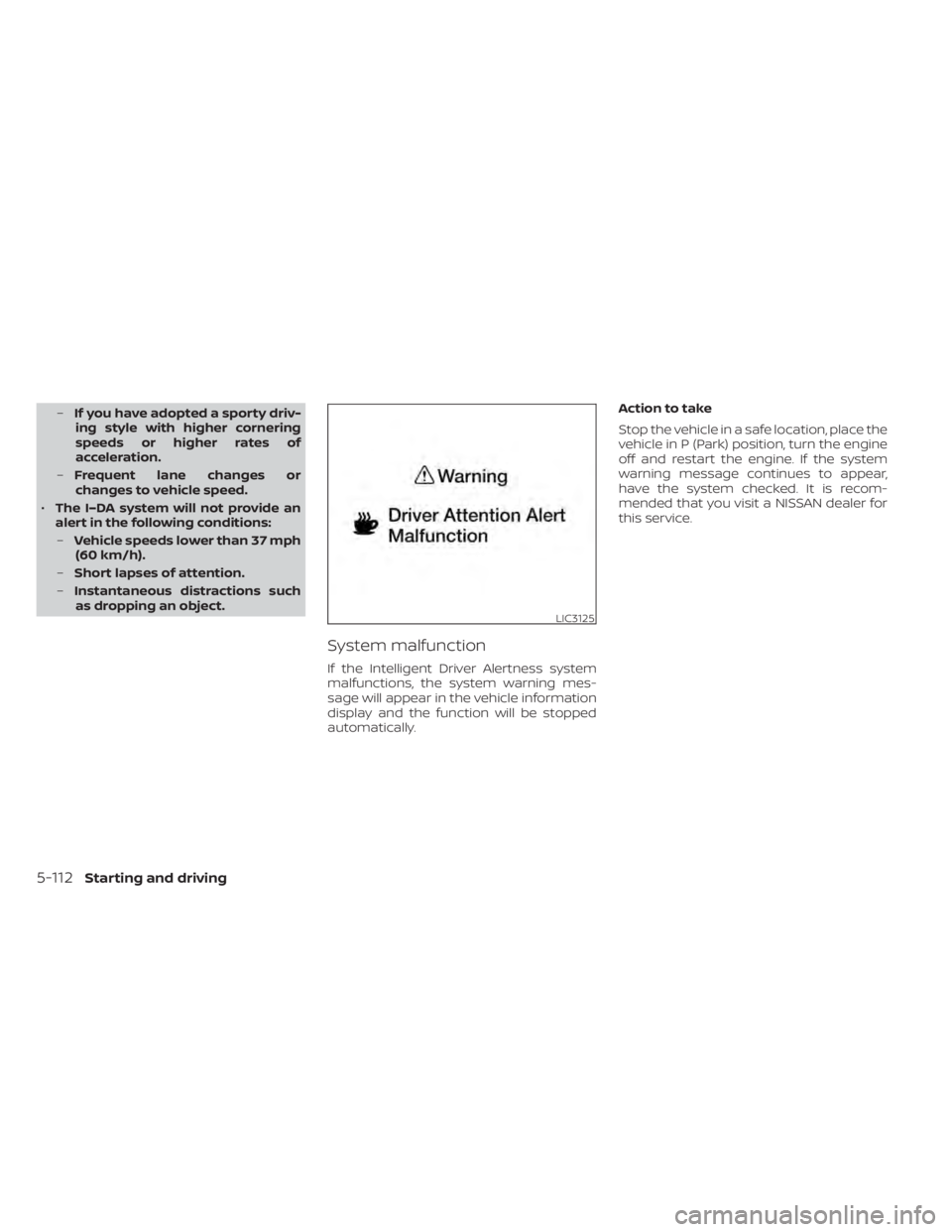 NISSAN MURANO 2021  Owner´s Manual –If you have adopted a sporty driv-
ing style with higher cornering
speeds or higher rates of
acceleration.
– Frequent lane changes or
changes to vehicle speed.
• The I–DA system will not prov