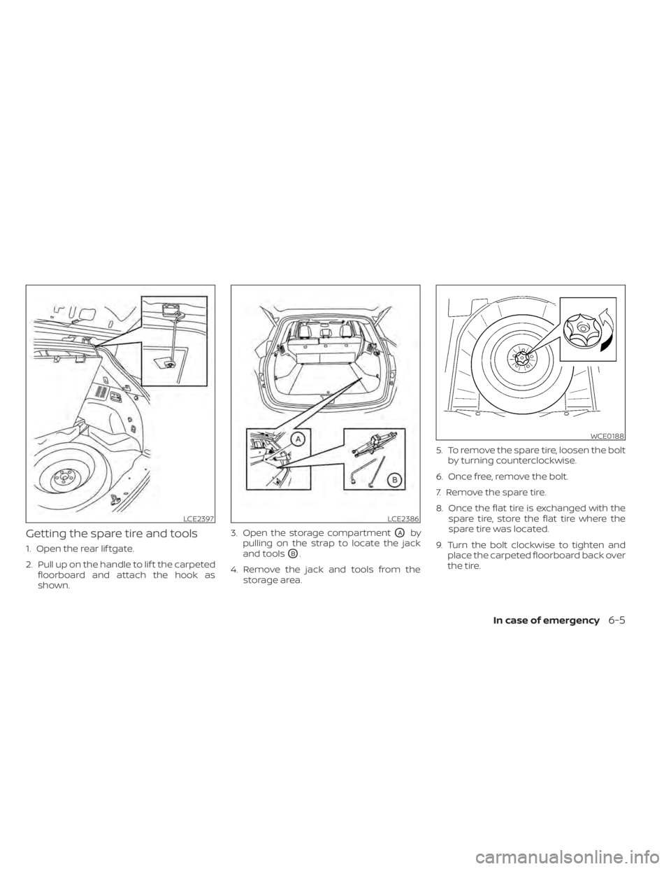 NISSAN MURANO 2021  Owner´s Manual Getting the spare tire and tools
1. Open the rear lif tgate.
2. Pull up on the handle to lif t the carpetedfloorboard and attach the hook as
shown. 3. Open the storage compartment
OAby
pulling on the 