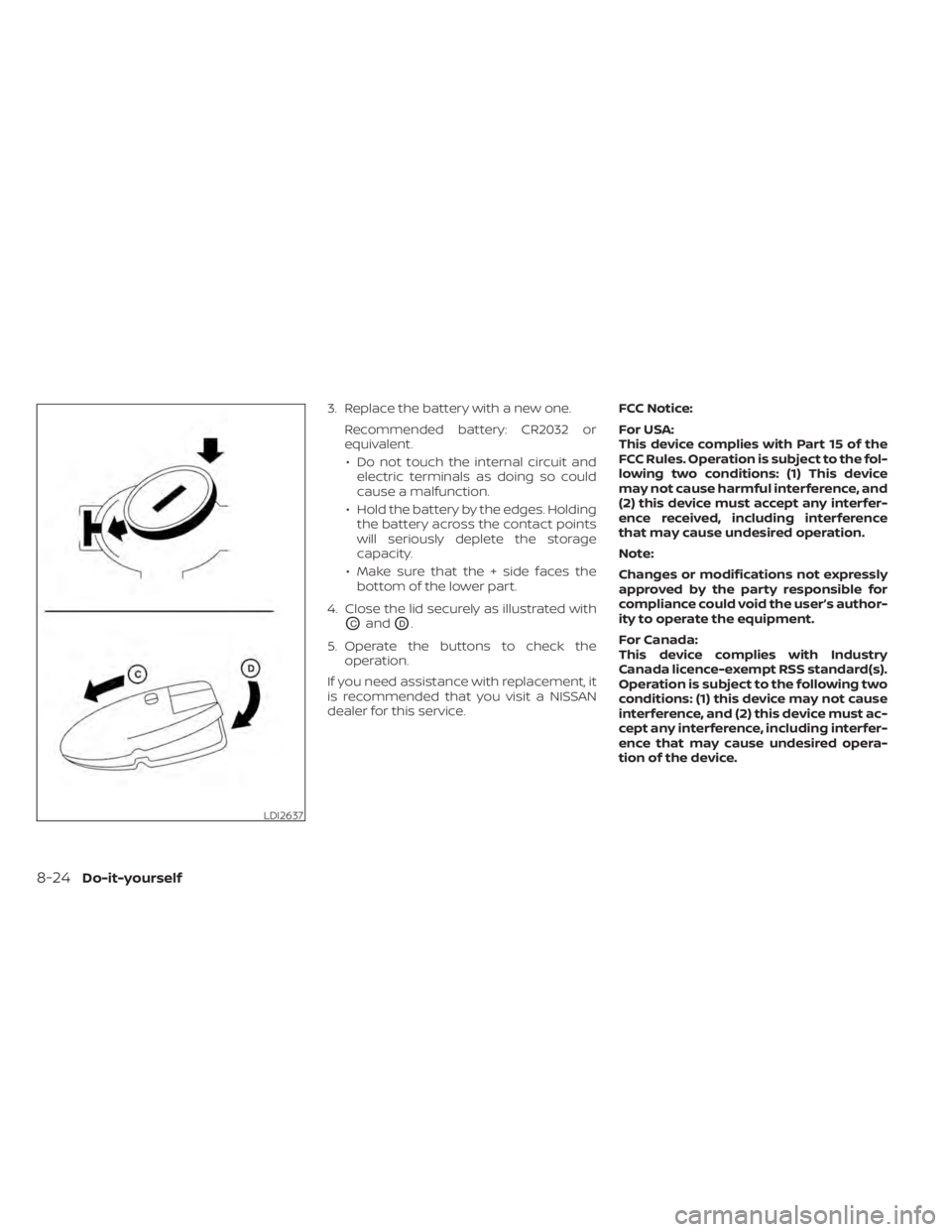 NISSAN MURANO 2021 Owner´s Manual 3. Replace the battery with a new one.Recommended battery: CR2032 or
equivalent.• Do not touch the internal circuit and electric terminals as doing so could
cause a malfunction.
• Hold the battery NISSAN MURANO 2021 Owner´s Manual 3. Replace the battery with a new one.Recommended battery: CR2032 or
equivalent.• Do not touch the internal circuit and electric terminals as doing so could
cause a malfunction.
• Hold the battery