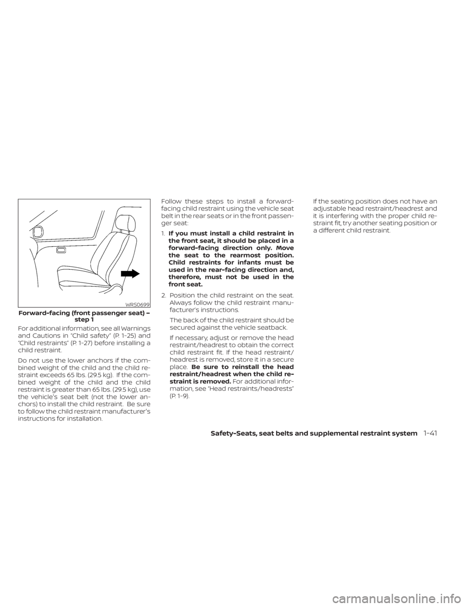 NISSAN MURANO 2021 Owner´s Manual For additional information, see all Warnings
and Cautions in “Child safety” (P. 1-25) and
“Child restraints” (P. 1-27) before installing a
child restraint.
Do not use the lower anchors if the NISSAN MURANO 2021 Owner´s Manual For additional information, see all Warnings
and Cautions in “Child safety” (P. 1-25) and
“Child restraints” (P. 1-27) before installing a
child restraint.
Do not use the lower anchors if the
