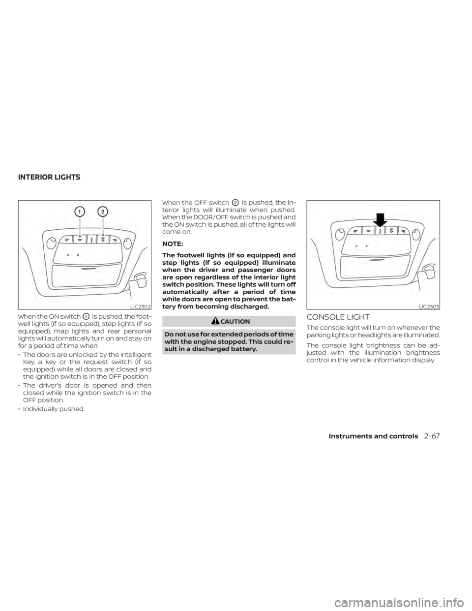 NISSAN MURANO 2020  Owner´s Manual When the ON switchO1is pushed, the foot-
well lights (if so equipped), step lights (if so
equipped), map lights and rear personal
lights will automatically turn on and stay on
for a period of time whe