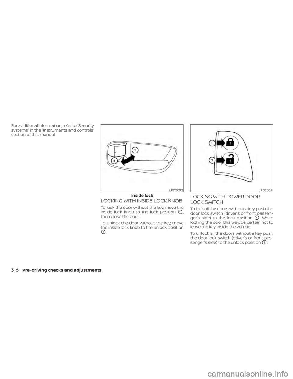 NISSAN MURANO 2020  Owner´s Manual For additional information, refer to “Security
systems” in the “Instruments and controls”
section of this manual
LOCKING WITH INSIDE LOCK KNOB
To lock the door without the key, move the
inside