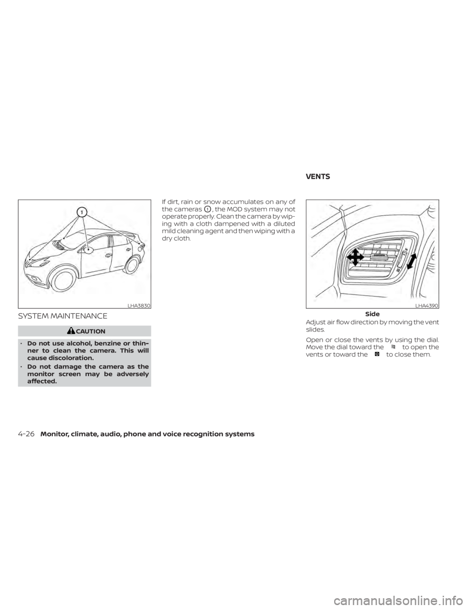 NISSAN MURANO 2020  Owner´s Manual SYSTEM MAINTENANCE
CAUTION
• Do not use alcohol, benzine or thin-
ner to clean the camera. This will
cause discoloration.
• Do not damage the camera as the
monitor screen may be adversely
affected