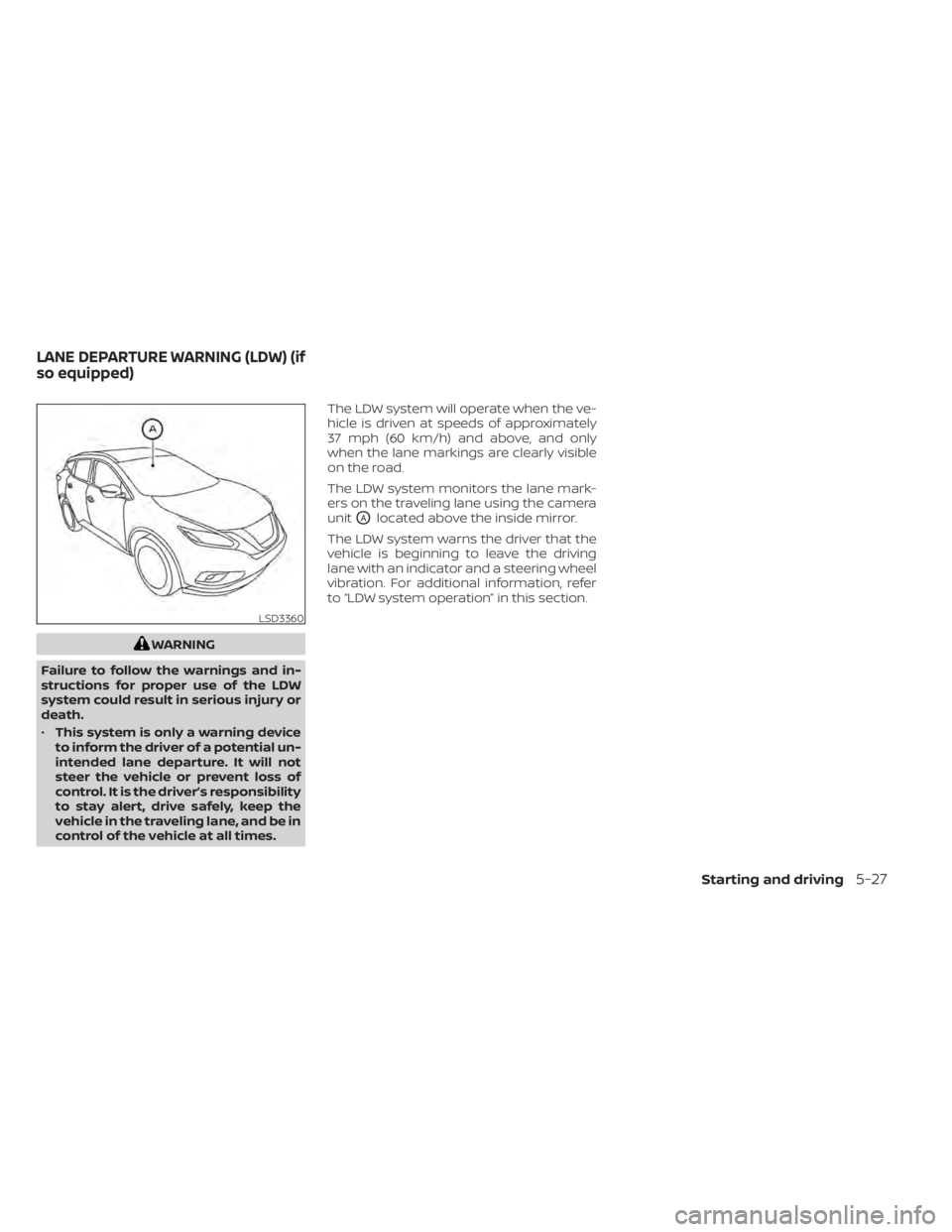 NISSAN MURANO 2020 Owner´s Manual WARNING
Failure to follow the warnings and in-
structions for proper use of the LDW
system could result in serious injury or
death.
• This system is only a warning device
to inform the driver of a p NISSAN MURANO 2020 Owner´s Manual WARNING
Failure to follow the warnings and in-
structions for proper use of the LDW
system could result in serious injury or
death.
• This system is only a warning device
to inform the driver of a p