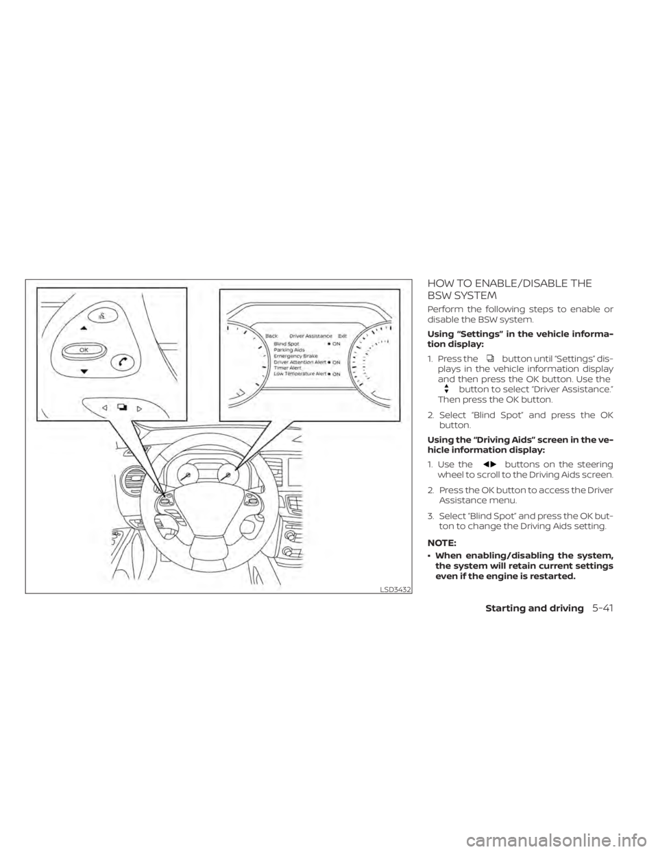 NISSAN MURANO 2020  Owner´s Manual HOW TO ENABLE/DISABLE THE
BSW SYSTEM
Perform the following steps to enable or
disable the BSW system.
Using “Settings” in the vehicle informa-
tion display:
1. Press the
button until “Settings
