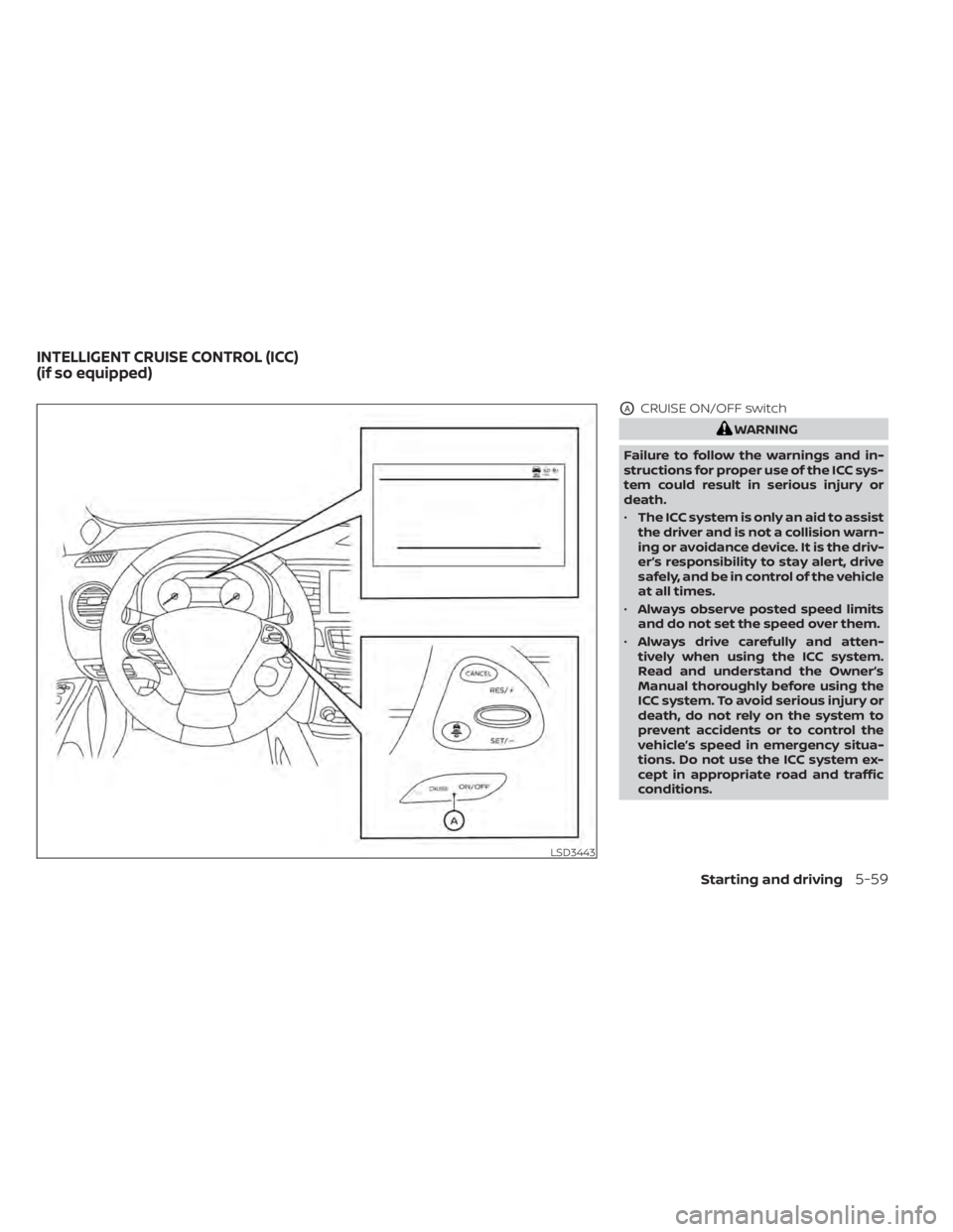 NISSAN MURANO 2020  Owner´s Manual OACRUISE ON/OFF switch
WARNING
Failure to follow the warnings and in-
structions for proper use of the ICC sys-
tem could result in serious injury or
death.
• The ICC system is only an aid to assist