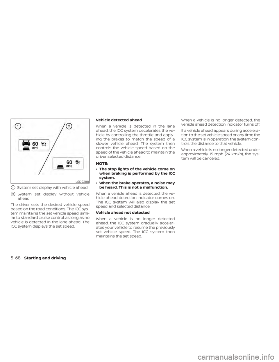 NISSAN MURANO 2020 Owner´s Manual 1System set display with vehicle ahead
2System set display without vehicle
ahead
The driver sets the desired vehicle speed
based on the road conditions. The ICC sys-
tem maintains the set vehicle sp NISSAN MURANO 2020 Owner´s Manual 1System set display with vehicle ahead
2System set display without vehicle
ahead
The driver sets the desired vehicle speed
based on the road conditions. The ICC sys-
tem maintains the set vehicle sp