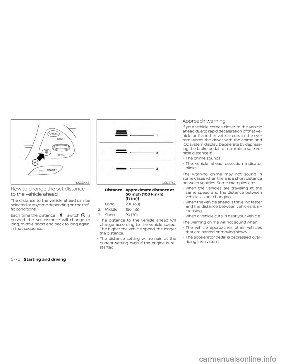 NISSAN MURANO 2020 Owner´s Manual How to change the set distance
to the vehicle ahead
The distance to the vehicle ahead can be
selected at any time depending on the traf-
fic conditions.
Each time the distance
switchOAis
pushed, the s NISSAN MURANO 2020 Owner´s Manual How to change the set distance
to the vehicle ahead
The distance to the vehicle ahead can be
selected at any time depending on the traf-
fic conditions.
Each time the distance
switchOAis
pushed, the s