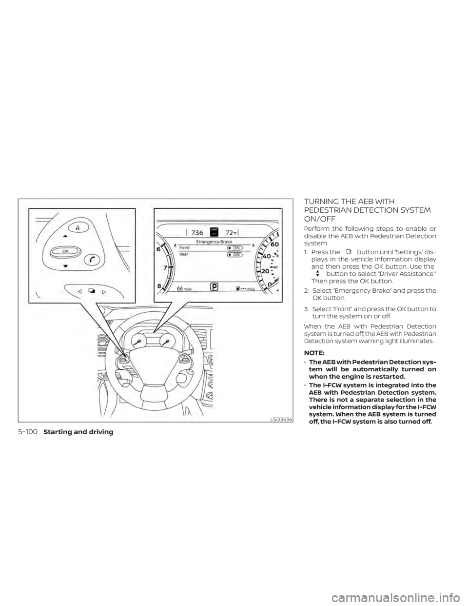 NISSAN MURANO 2020  Owner´s Manual TURNING THE AEB WITH
PEDESTRIAN DETECTION SYSTEM
ON/OFF
Perform the following steps to enable or
disable the AEB with Pedestrian Detection
system.
1. Press the
button until “Settings” dis-
plays i