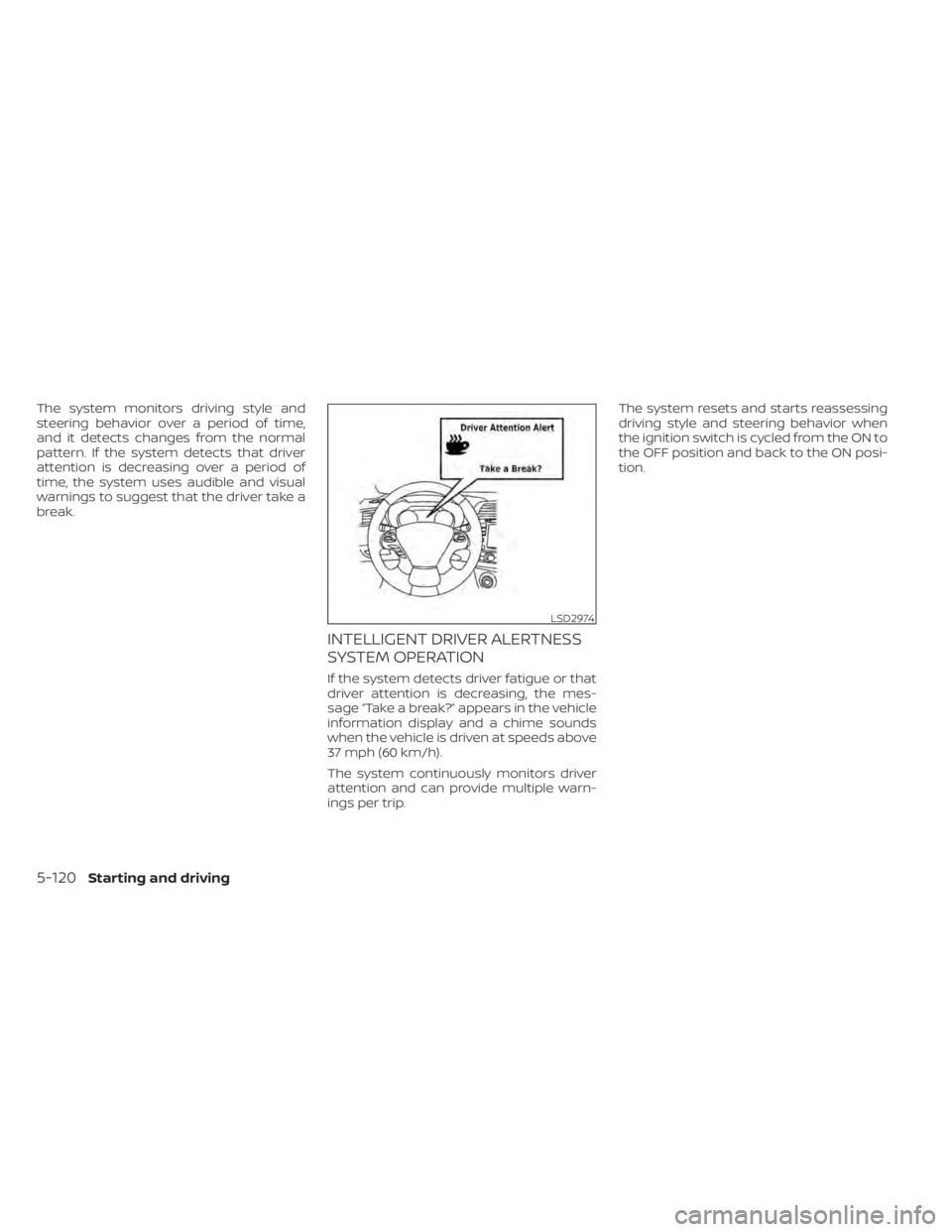 NISSAN MURANO 2020  Owner´s Manual The system monitors driving style and
steering behavior over a period of time,
and it detects changes from the normal
pattern. If the system detects that driver
attention is decreasing over a period o