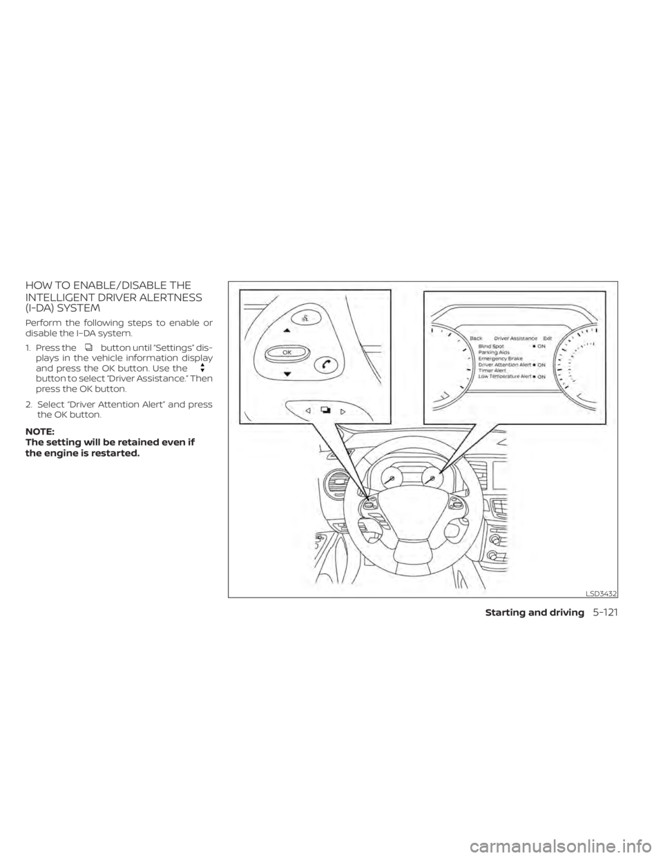 NISSAN MURANO 2020  Owner´s Manual HOW TO ENABLE/DISABLE THE
INTELLIGENT DRIVER ALERTNESS
(I-DA) SYSTEM
Perform the following steps to enable or
disable the I–DA system.
1. Press the
button until “Settings” dis-
plays in the vehi